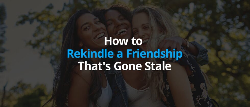 How to Rekindle a Friendship That's Gone Stale | MV Psych