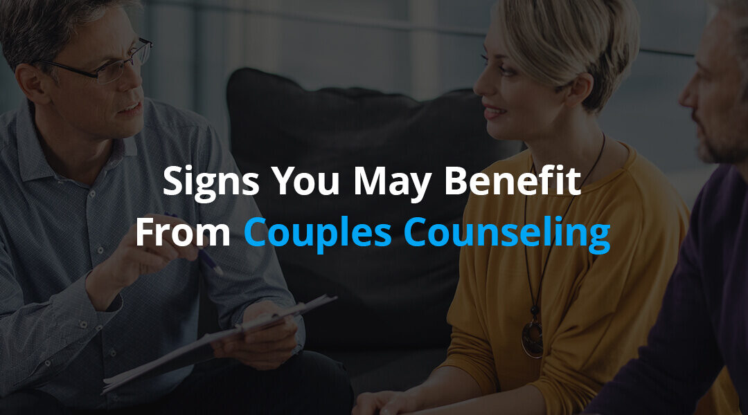 Signs You May Benefit From Couples Counseling