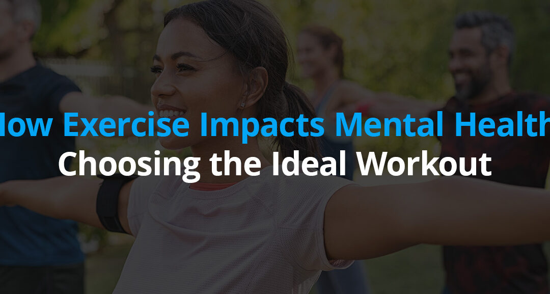 How Exercise Impacts Mental Health: Choosing the Ideal Workout